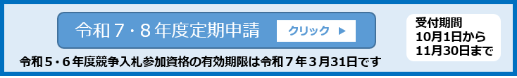 令和7･8年度競争入札参加資格に係る定期申請の受付は、令和6年10月1日から令和6年11月30日までです。